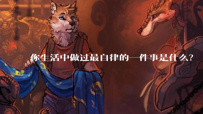 你生活中做过最自律的一件事是什么？