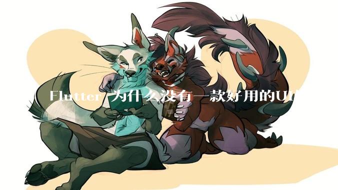 Flutter 为什么没有一款好用的UI框架？