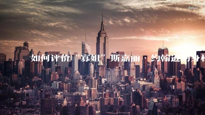 如何评价“寡姐”斯嘉丽·约翰逊的身材？