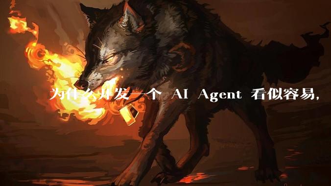 为什么开发一个 AI Agent 看似容易，但真正让它「好用」却如此困难？技术瓶颈主要在哪里？