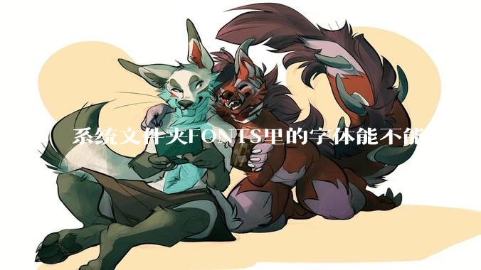 系统文件夹FONTS里的字体能不能删掉那些根本不会用到的字体？