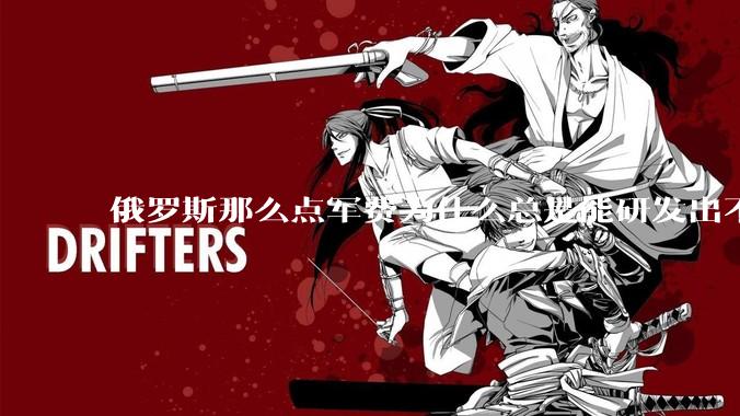 俄罗斯那么点军费为什么总是能研发出不亚于中美欧的军事装备？